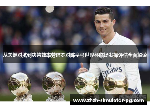 从关键对抗到决策效率劳塔罗对阵皇马世界杯临场发挥评估全面解读