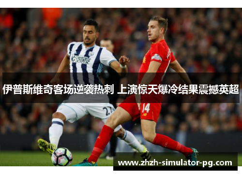 伊普斯维奇客场逆袭热刺 上演惊天爆冷结果震撼英超