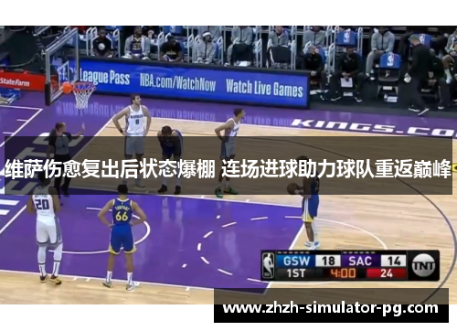 维萨伤愈复出后状态爆棚 连场进球助力球队重返巅峰